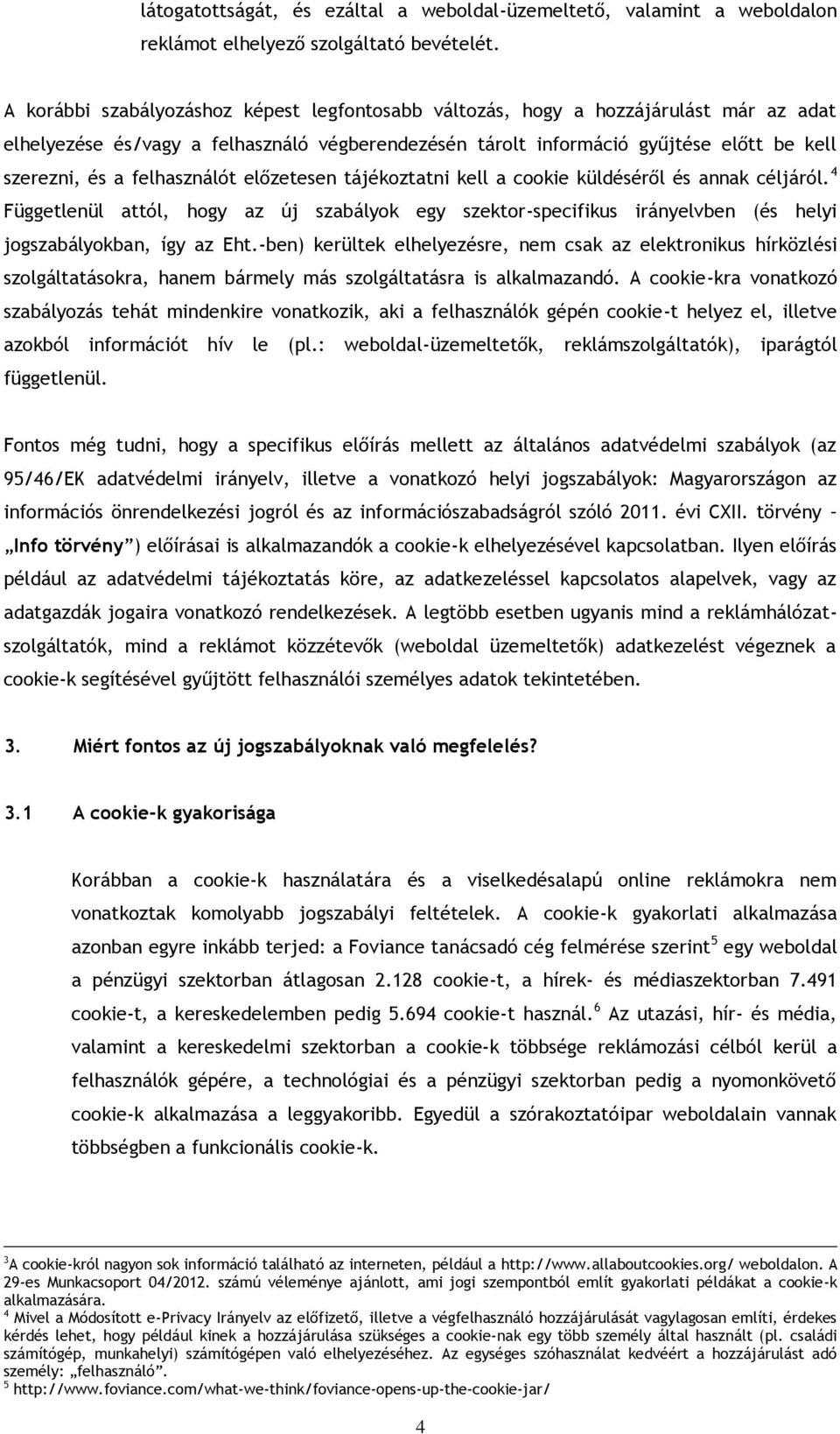 felhasználót előzetesen tájékoztatni kell a cookie küldéséről és annak céljáról. 4 Függetlenül attól, hogy az új szabályok egy szektor-specifikus irányelvben (és helyi jogszabályokban, így az Eht.