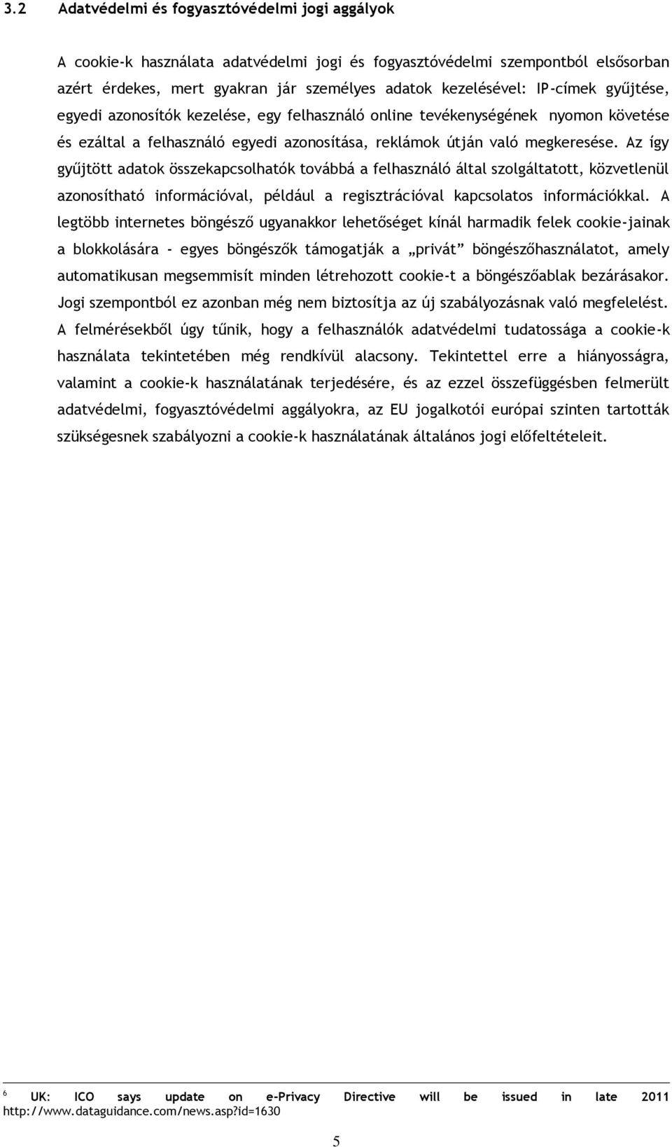 Az így gyűjtött adatok összekapcsolhatók továbbá a felhasználó által szolgáltatott, közvetlenül azonosítható információval, például a regisztrációval kapcsolatos információkkal.