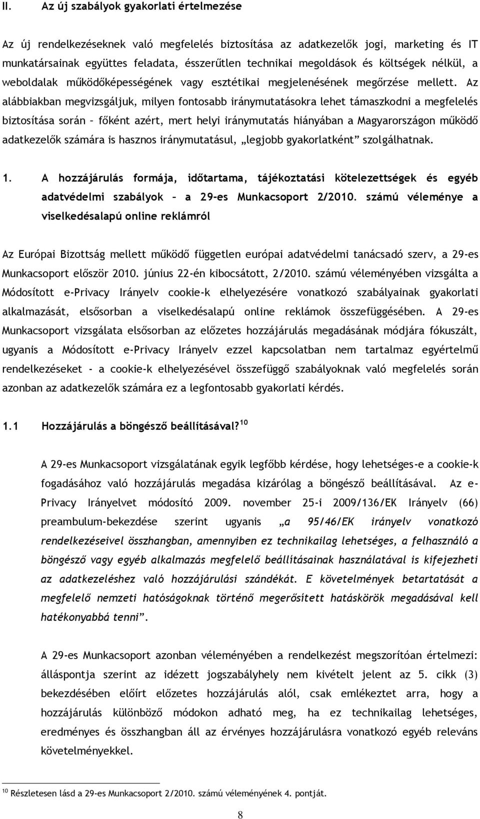 Az alábbiakban megvizsgáljuk, milyen fontosabb iránymutatásokra lehet támaszkodni a megfelelés biztosítása során főként azért, mert helyi iránymutatás hiányában a Magyarországon működő adatkezelők