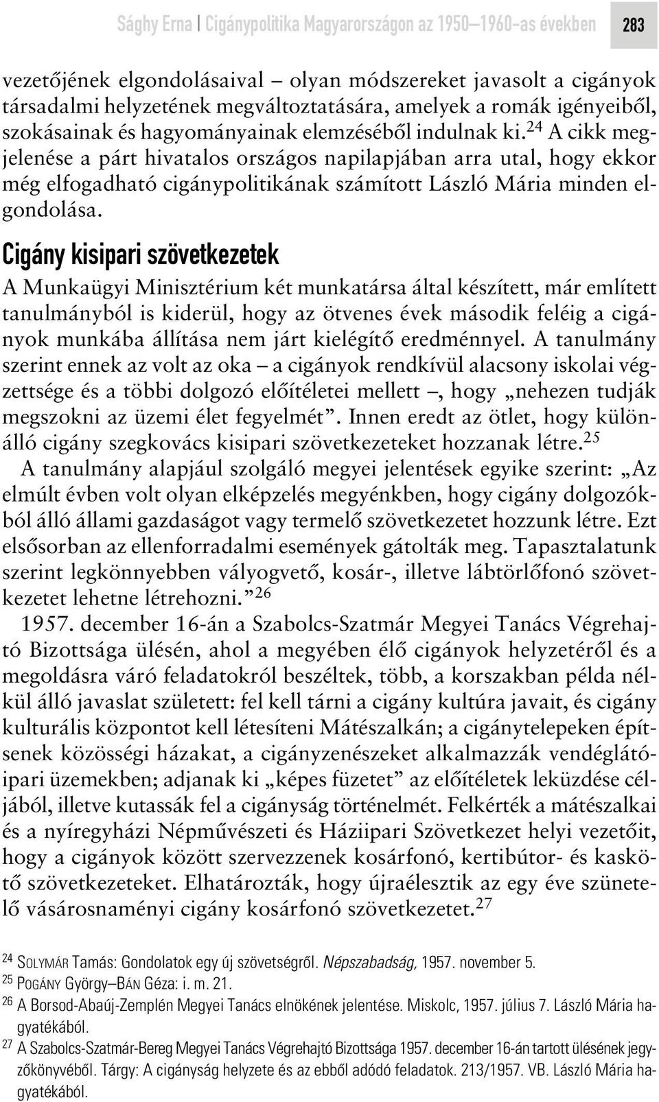 24 A cikk megjelenése a párt hivatalos országos napilapjában arra utal, hogy ekkor még elfogadható cigánypolitikának számított László Mária minden elgondolása.