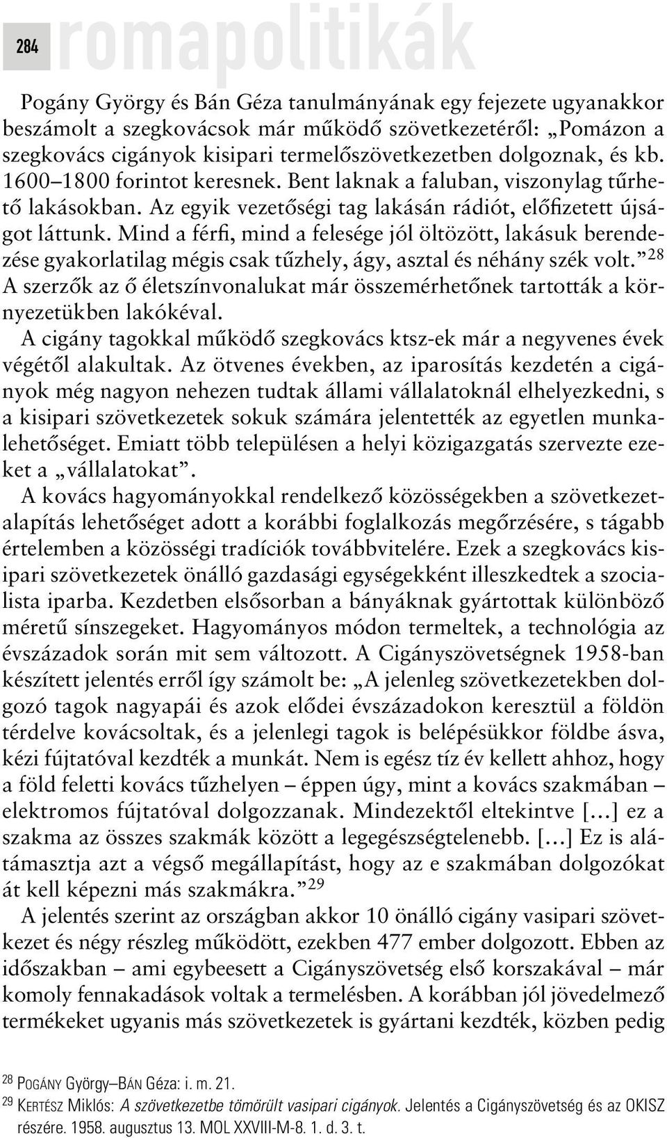 Mind a férfi, mind a felesége jól öltözött, lakásuk berendezése gyakorlatilag mégis csak tûzhely, ágy, asztal és néhány szék volt.