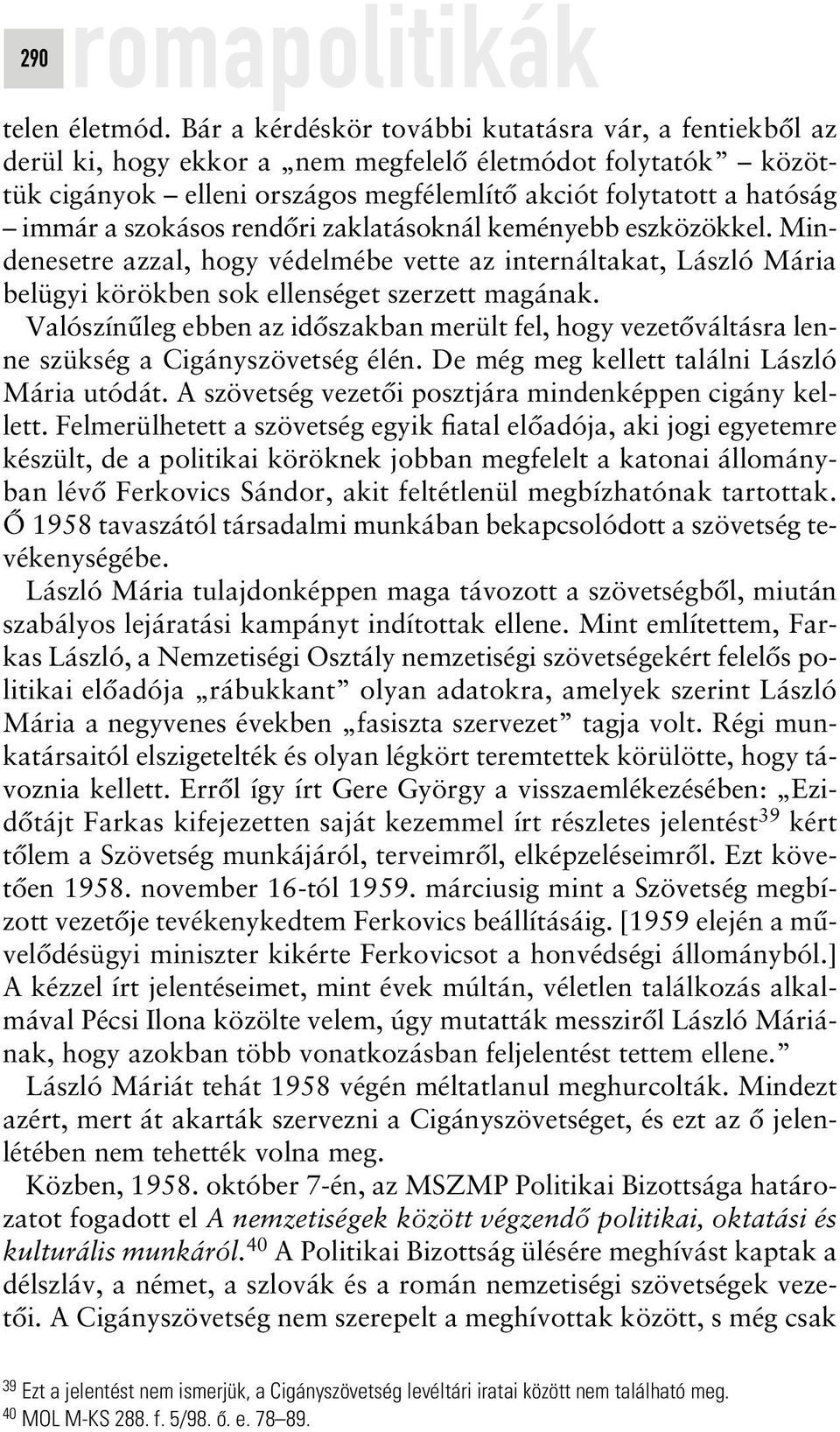 szokásos rendôri zaklatásoknál keményebb eszközökkel. Mindenesetre azzal, hogy védelmébe vette az internáltakat, László Mária belügyi körökben sok ellenséget szerzett magának.