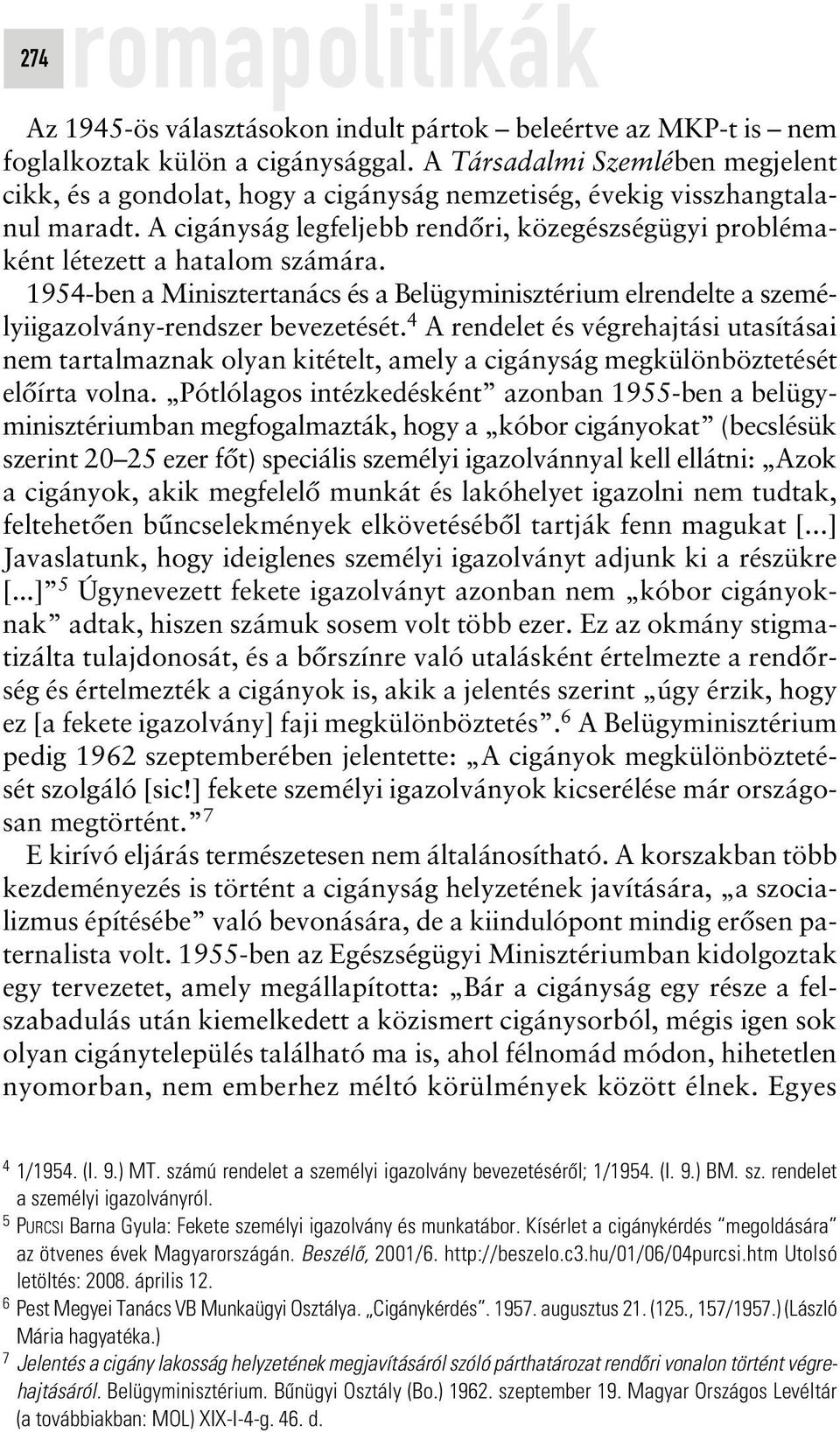 A cigányság legfeljebb rendôri, közegészségügyi problémaként létezett a hatalom számára. 1954-ben a Minisztertanács és a Belügyminisztérium elrendelte a személyiigazolvány-rendszer bevezetését.