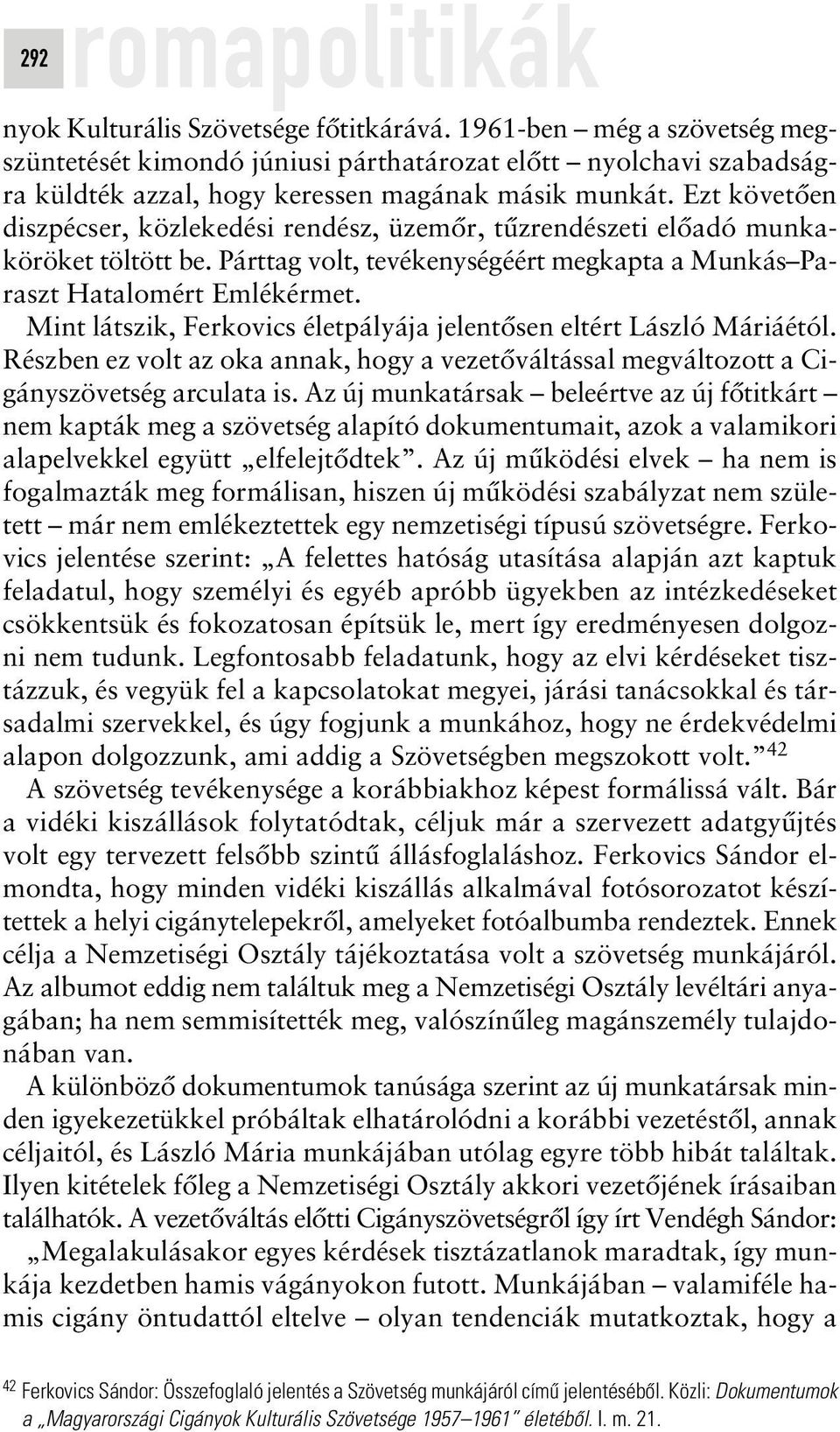 Ezt követôen diszpécser, közlekedési rendész, üzemôr, tûzrendészeti elôadó munkaköröket töltött be. Párttag volt, tevékenységéért megkapta a Munkás Paraszt Hatalomért Emlékérmet.