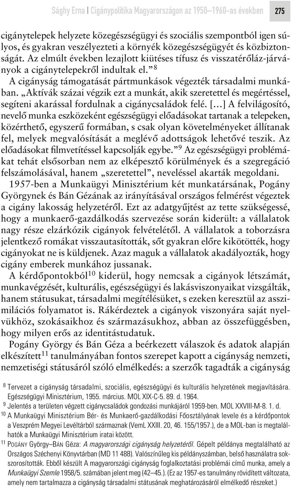 Aktívák százai végzik ezt a munkát, akik szeretettel és megértéssel, segíteni akarással fordulnak a cigánycsaládok felé.