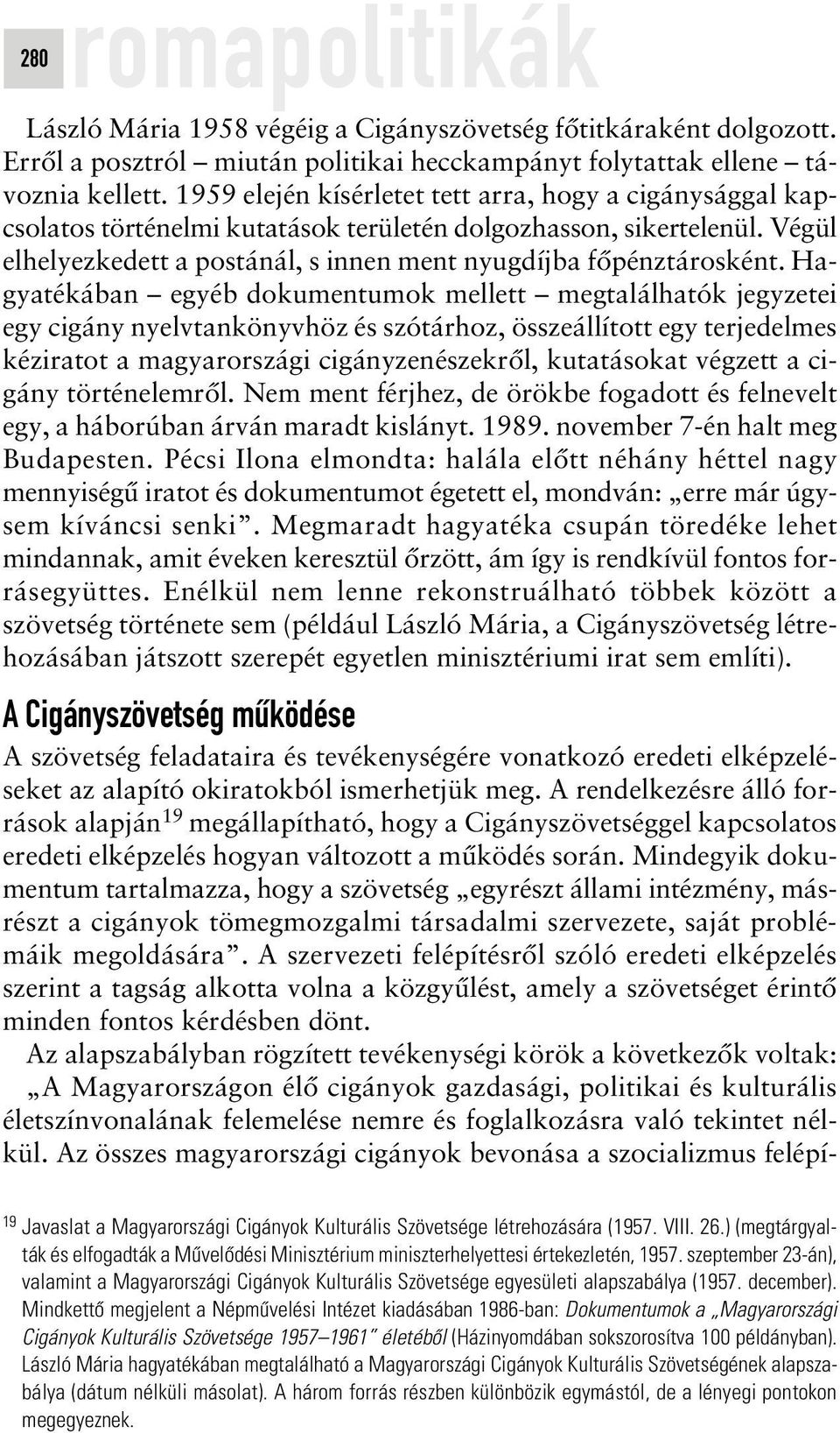 Hagyatékában egyéb dokumentumok mellett megtalálhatók jegyzetei egy cigány nyelvtankönyvhöz és szótárhoz, összeállított egy terjedelmes kéziratot a magyarországi cigányzenészekrôl, kutatásokat