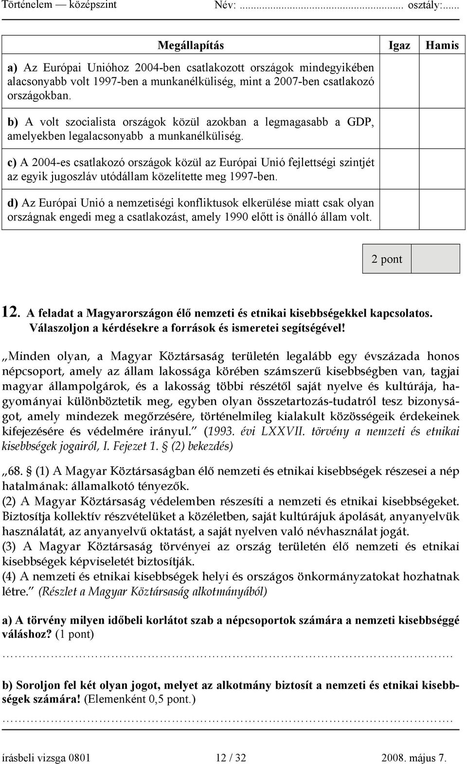 c) A 2004-es csatlakozó országok közül az Európai Unió fejlettségi szintjét az egyik jugoszláv utódállam közelítette meg 1997-ben.