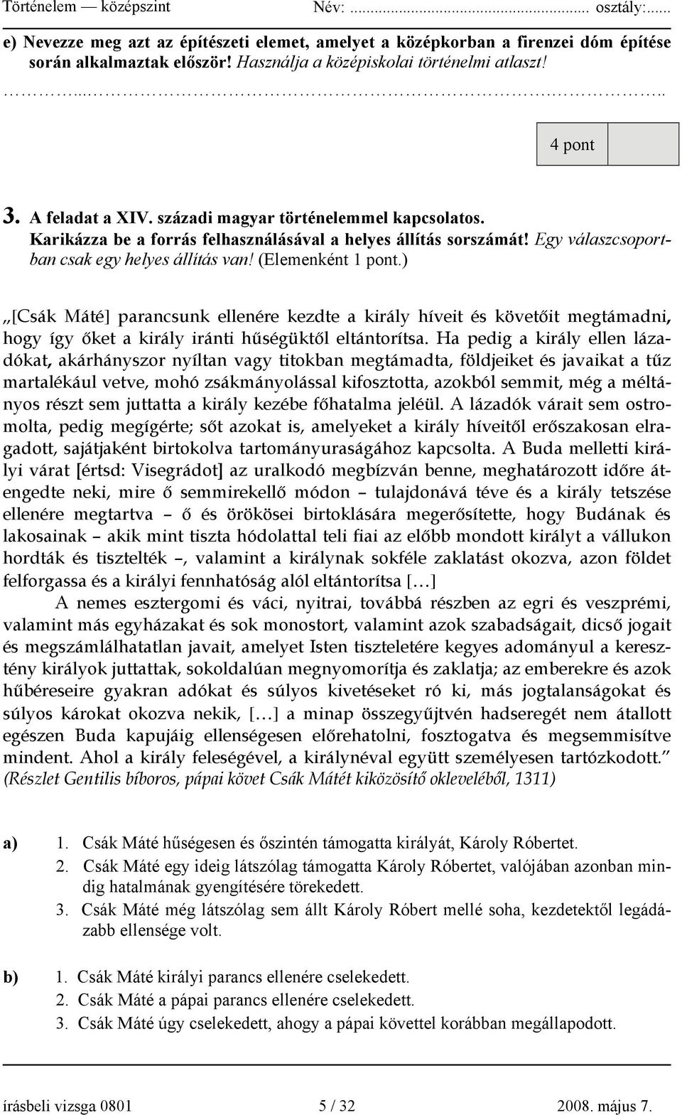 ) [Csák Máté] parancsunk ellenére kezdte a király híveit és követőit megtámadni, hogy így őket a király iránti hűségüktől eltántorítsa.