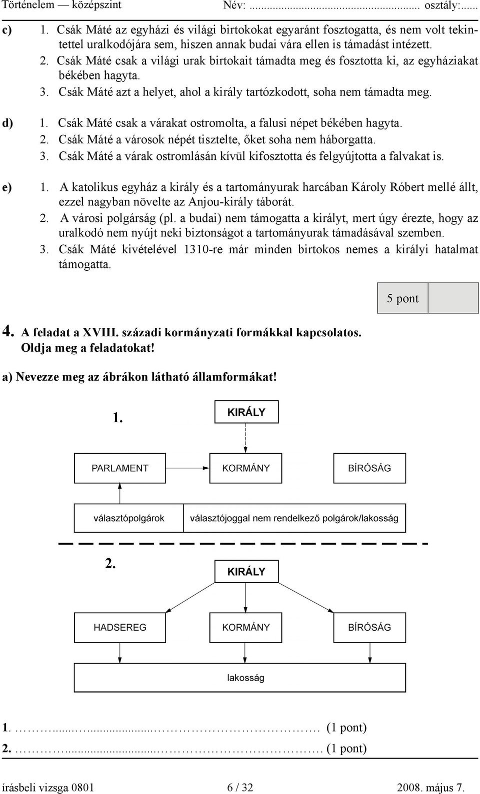 Csák Máté csak a várakat ostromolta, a falusi népet békében hagyta. 2. Csák Máté a városok népét tisztelte, őket soha nem háborgatta. 3.