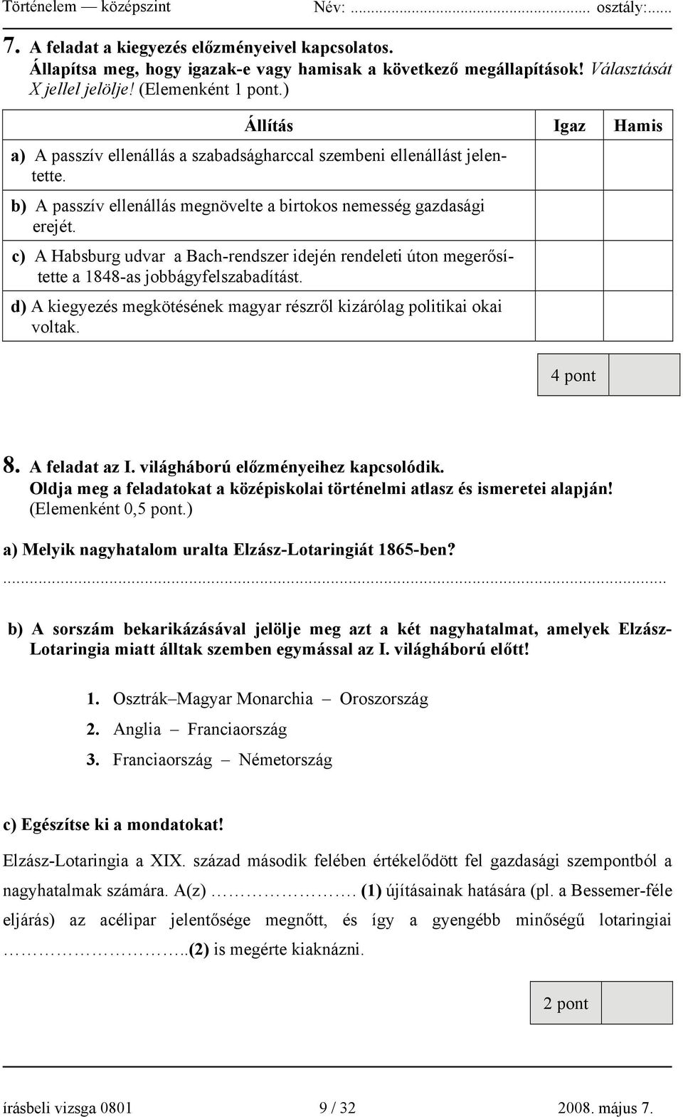 c) A Habsburg udvar a Bach-rendszer idején rendeleti úton megerősítette a 1848-as jobbágyfelszabadítást. d) A kiegyezés megkötésének magyar részről kizárólag politikai okai voltak. 4 pont 8.