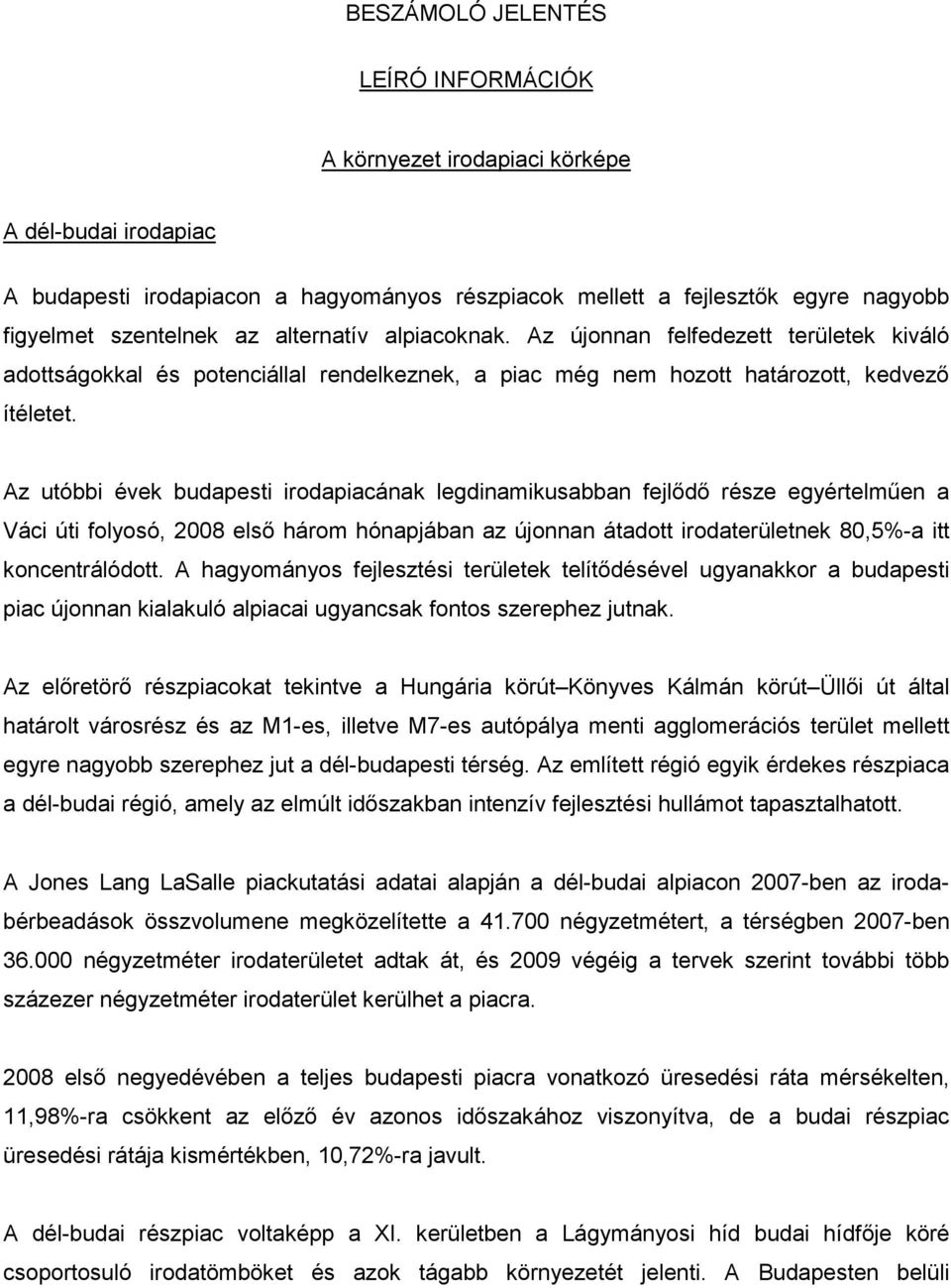 Az utóbbi évek budapesti irodapiacának legdinamikusabban fejlődő része egyértelműen a Váci úti folyosó, 2008 első három hónapjában az újonnan átadott irodaterületnek 80,5%-a itt koncentrálódott.