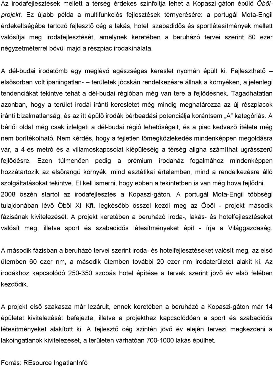 irodafejlesztését, amelynek keretében a beruházó tervei szerint 80 ezer négyzetméterrel bővül majd a részpiac irodakínálata. A dél-budai irodatömb egy meglévő egészséges kereslet nyomán épült ki.