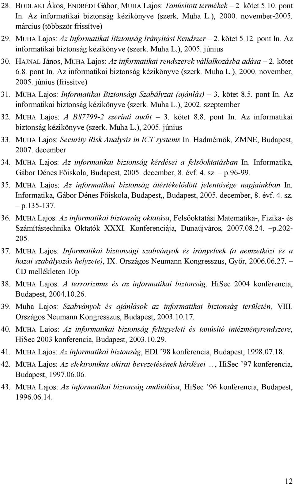 HAJNAL János, MUHA Lajos: Az informatikai rendszerek vállalkozásba adása 2. kötet 6.8. pont In. Az informatikai biztonság kézikönyve (szerk. Muha L.), 2000. november, 2005. június (frissítve) 31.