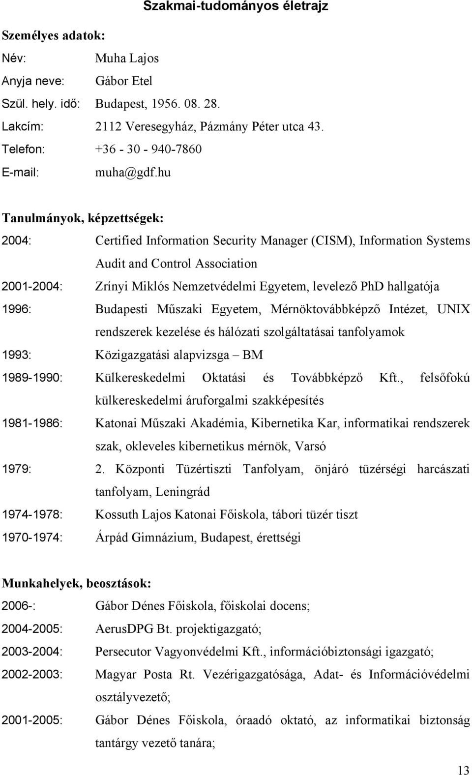 hu Tanulmányok, képzettségek: 2004: Certified Information Security Manager (CISM), Information Systems Audit and Control Association 2001-2004: Zrínyi Miklós Nemzetvédelmi Egyetem, levelező PhD