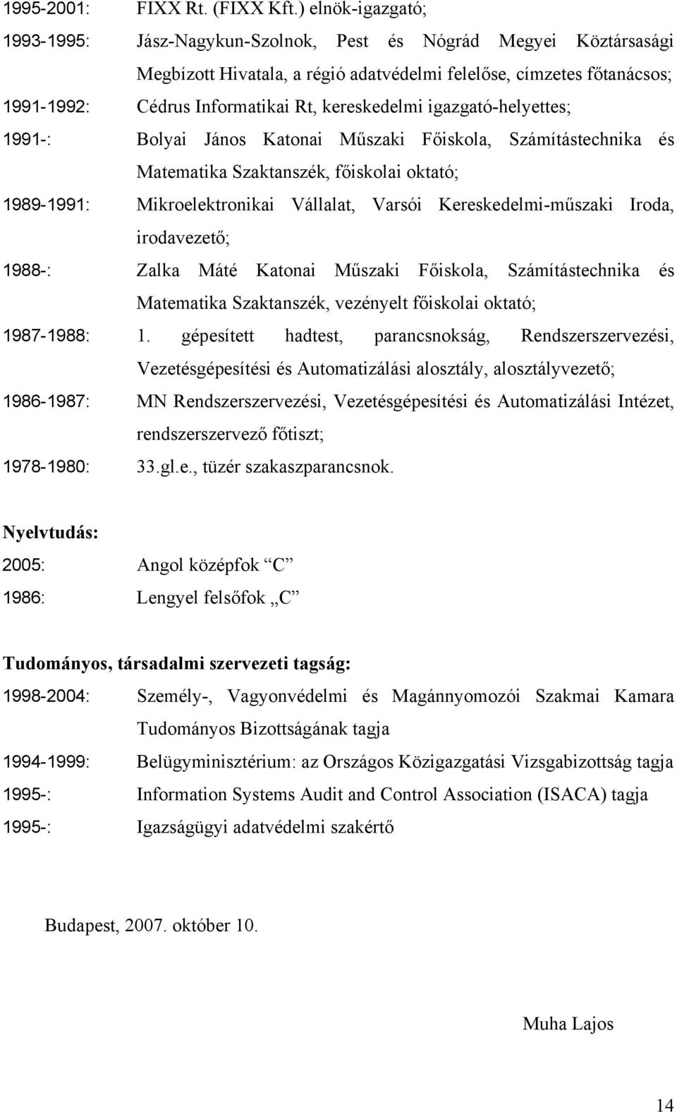 kereskedelmi igazgató-helyettes; 1991-: Bolyai János Katonai Műszaki Főiskola, Számítástechnika és Matematika Szaktanszék, főiskolai oktató; 1989-1991: Mikroelektronikai Vállalat, Varsói