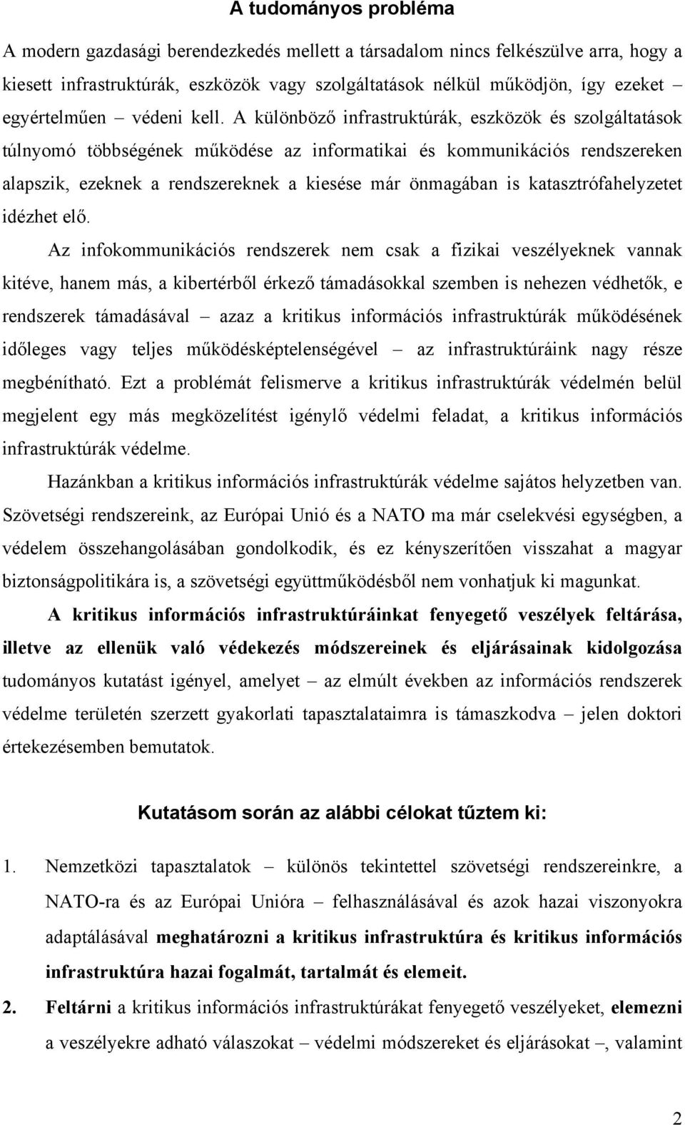 A különböző infrastruktúrák, eszközök és szolgáltatások túlnyomó többségének működése az informatikai és kommunikációs rendszereken alapszik, ezeknek a rendszereknek a kiesése már önmagában is