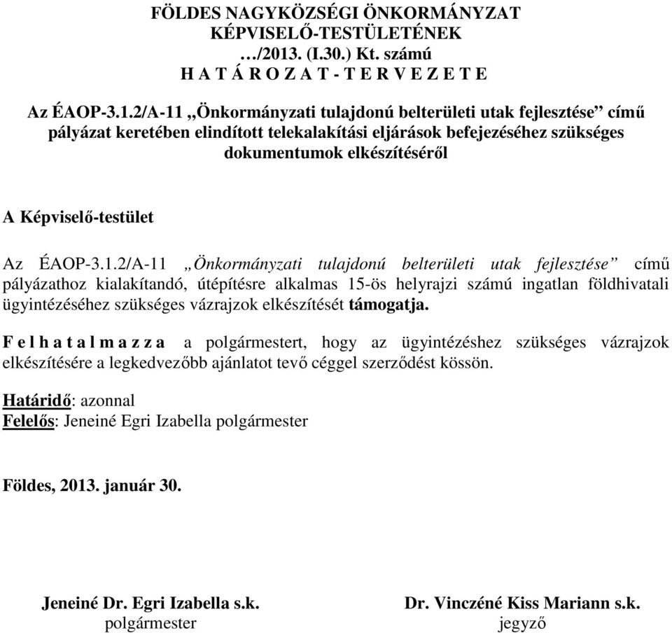 pályázathoz kialakítandó, útépítésre alkalmas 15-ös helyrajzi számú ingatlan földhivatali ügyintézéséhez szükséges vázrajzok elkészítését támogatja.