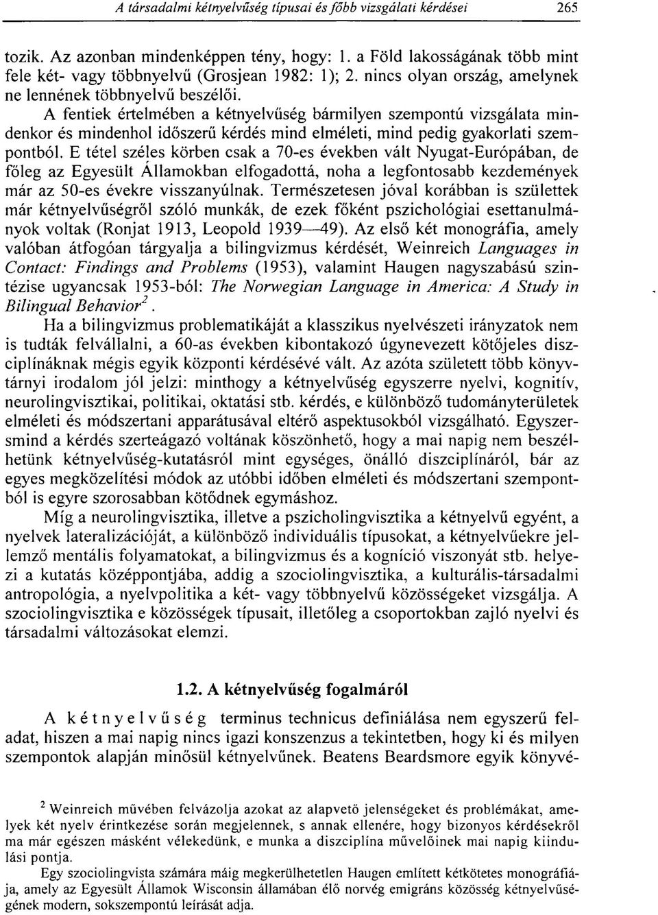 E tétel széles körben csak a 70-es években vált Nyugat-Európában, de főleg az Egyesült Államokban elfogadottá, noha a legfontosabb kezdemények már az 50-es évekre visszanyúlnak.