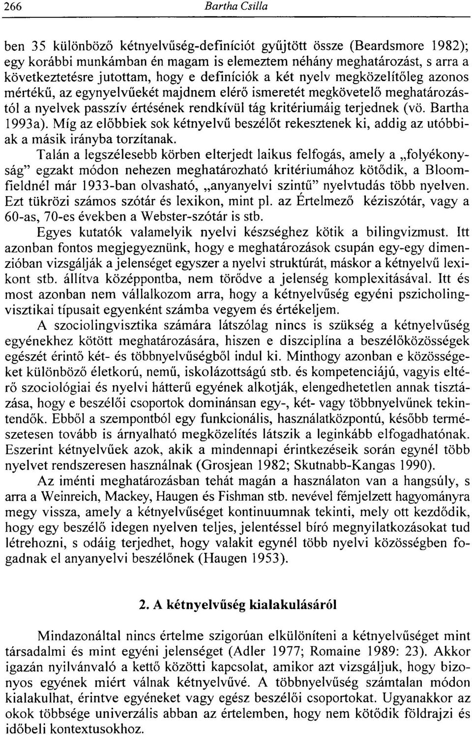 Míg az előbbiek sok kétnyelvű beszélőt rekesztenek ki, addig az utóbbiak a másik irányba torzítanak.