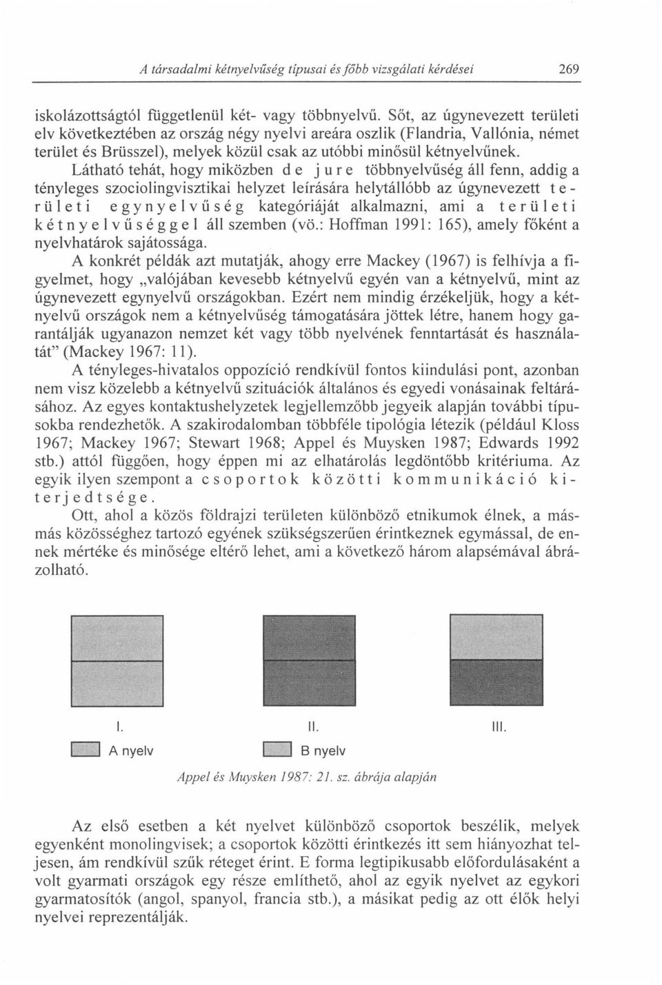 Látható tehát, hogy miközben de j ure többnyelvűség áll fenn, addig a tényleges szociolingvisztikai helyzet leírására helytállóbb az úgynevezett területi egynyelvűség kategóriáját alkalmazni, ami a