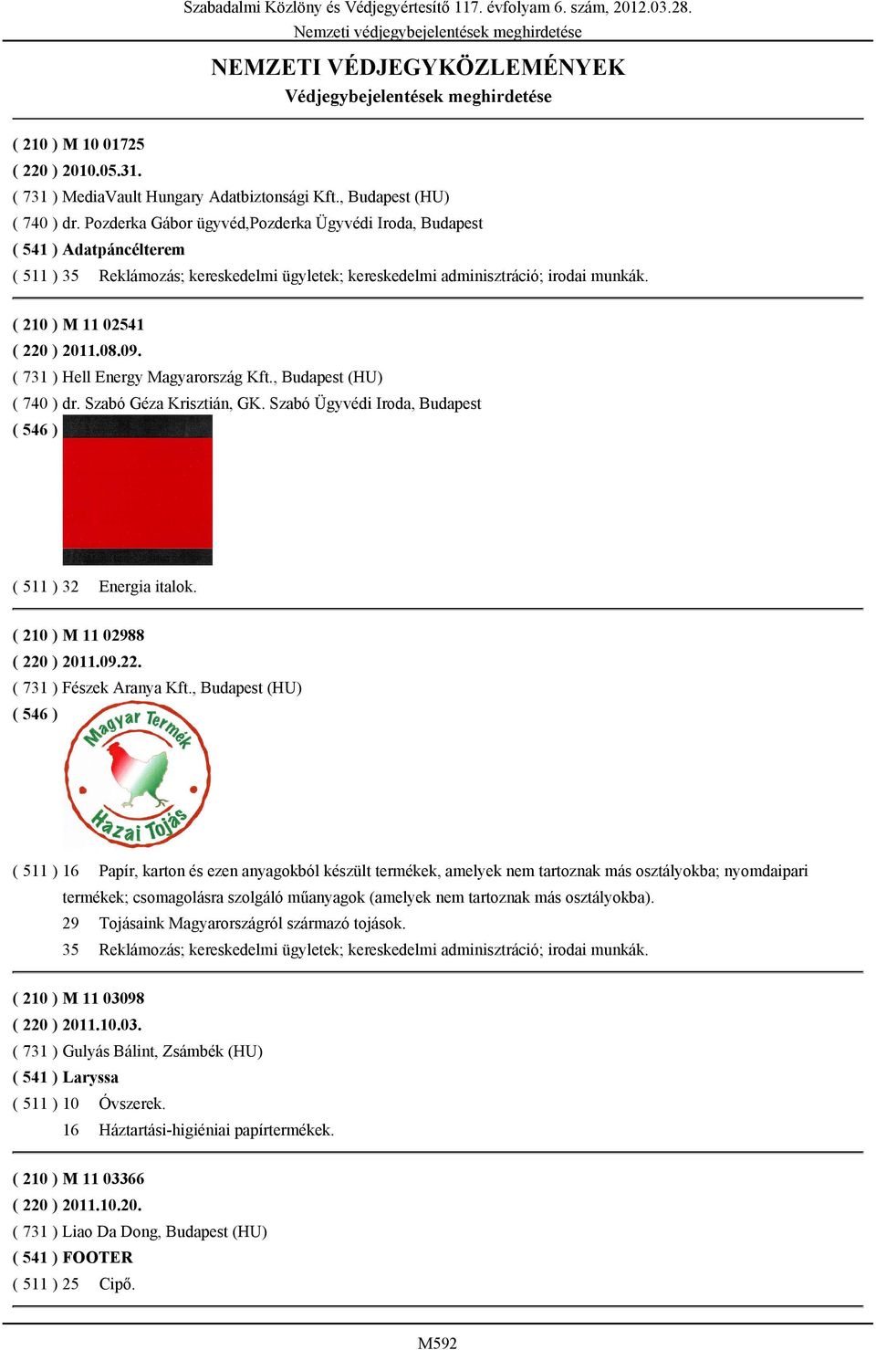 Pozderka Gábor ügyvéd,pozderka Ügyvédi Iroda, Budapest ( 541 ) Adatpáncélterem ( 511 ) 35 Reklámozás; kereskedelmi ügyletek; kereskedelmi adminisztráció; irodai munkák.