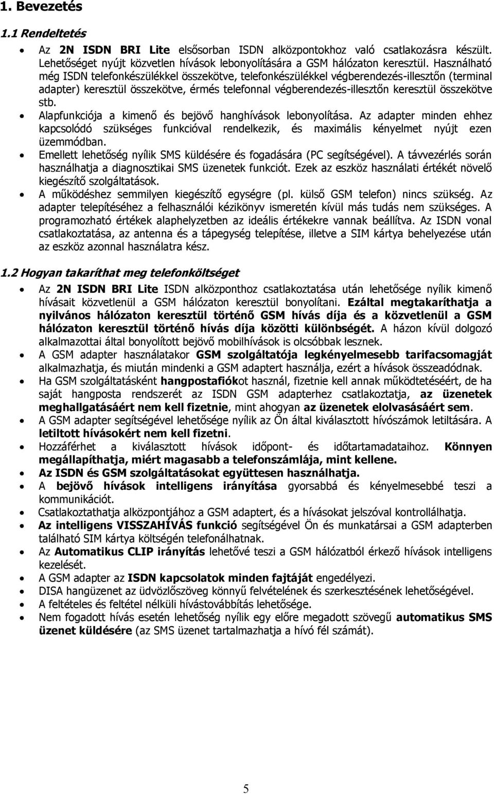 stb. Alapfunkciója a kimenő és bejövő hanghívások lebonyolítása. Az adapter minden ehhez kapcsolódó szükséges funkcióval rendelkezik, és maximális kényelmet nyújt ezen üzemmódban.