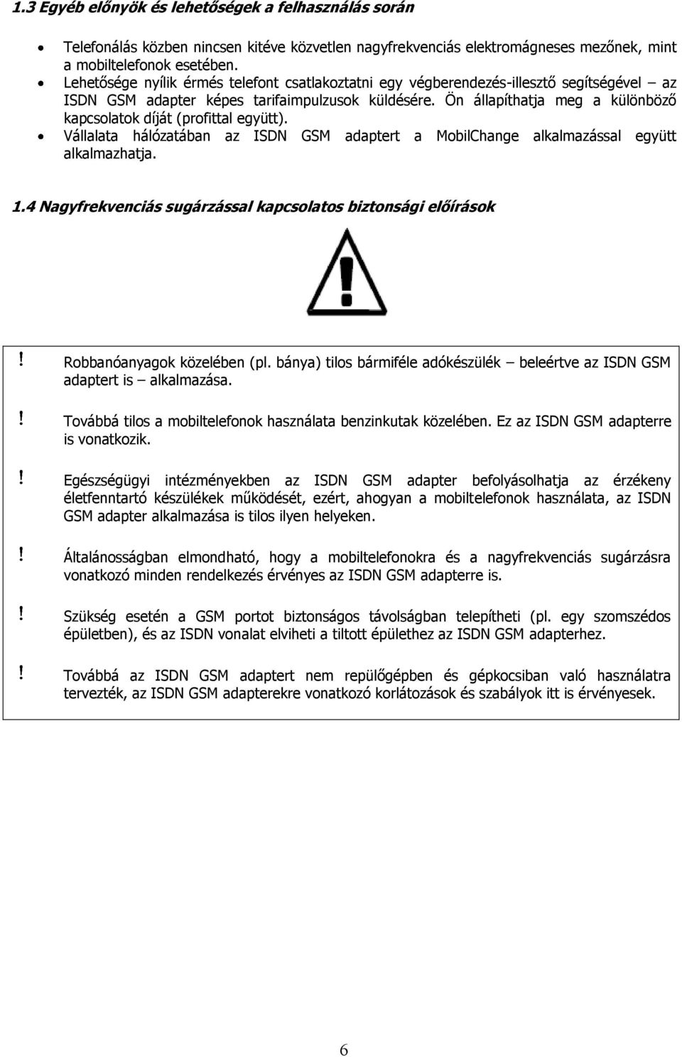 Ön állapíthatja meg a különböző kapcsolatok díját (profittal együtt). Vállalata hálózatában az ISDN GSM adaptert a MobilChange alkalmazással együtt alkalmazhatja. 1.