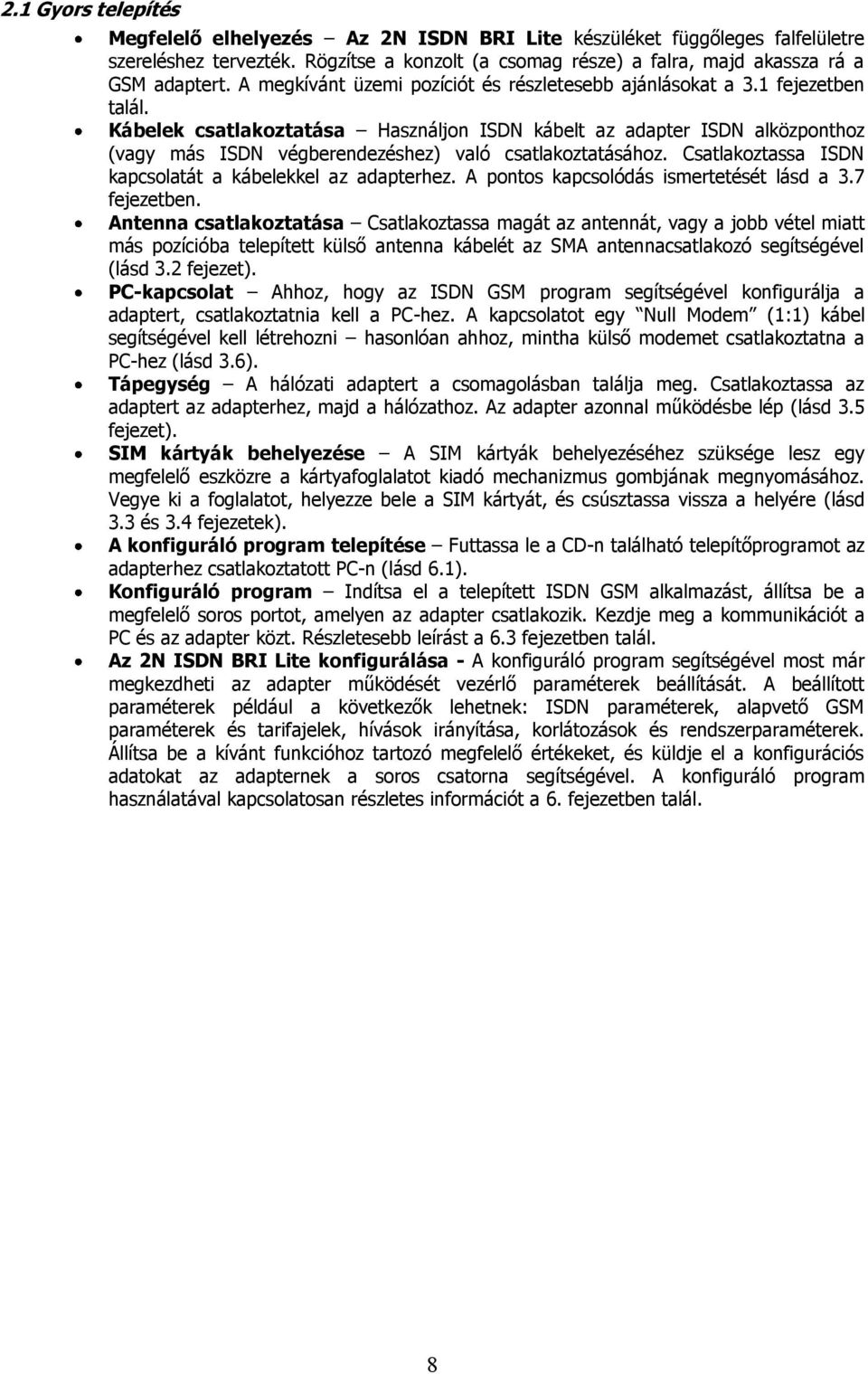 Kábelek csatlakoztatása Használjon ISDN kábelt az adapter ISDN alközponthoz (vagy más ISDN végberendezéshez) való csatlakoztatásához. Csatlakoztassa ISDN kapcsolatát a kábelekkel az adapterhez.