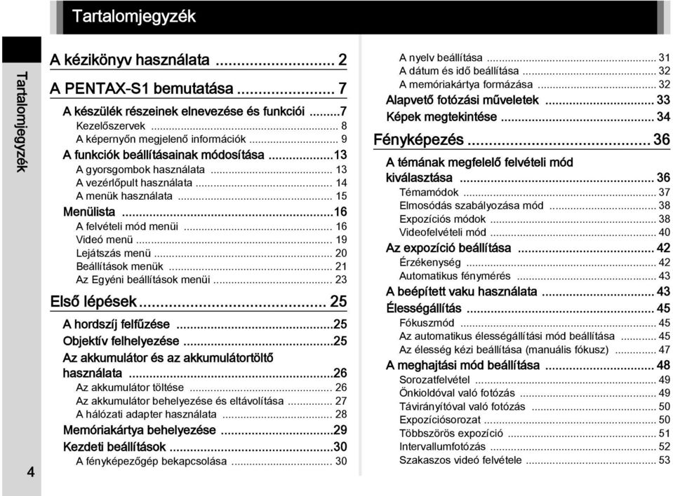 .. 19 Lejátszás menü... 20 Beállítások menük... 21 Az Egyéni beállítások menüi... 23 Első lépések... 25 A hordszíj felfűzése...25 Objektív felhelyezése.