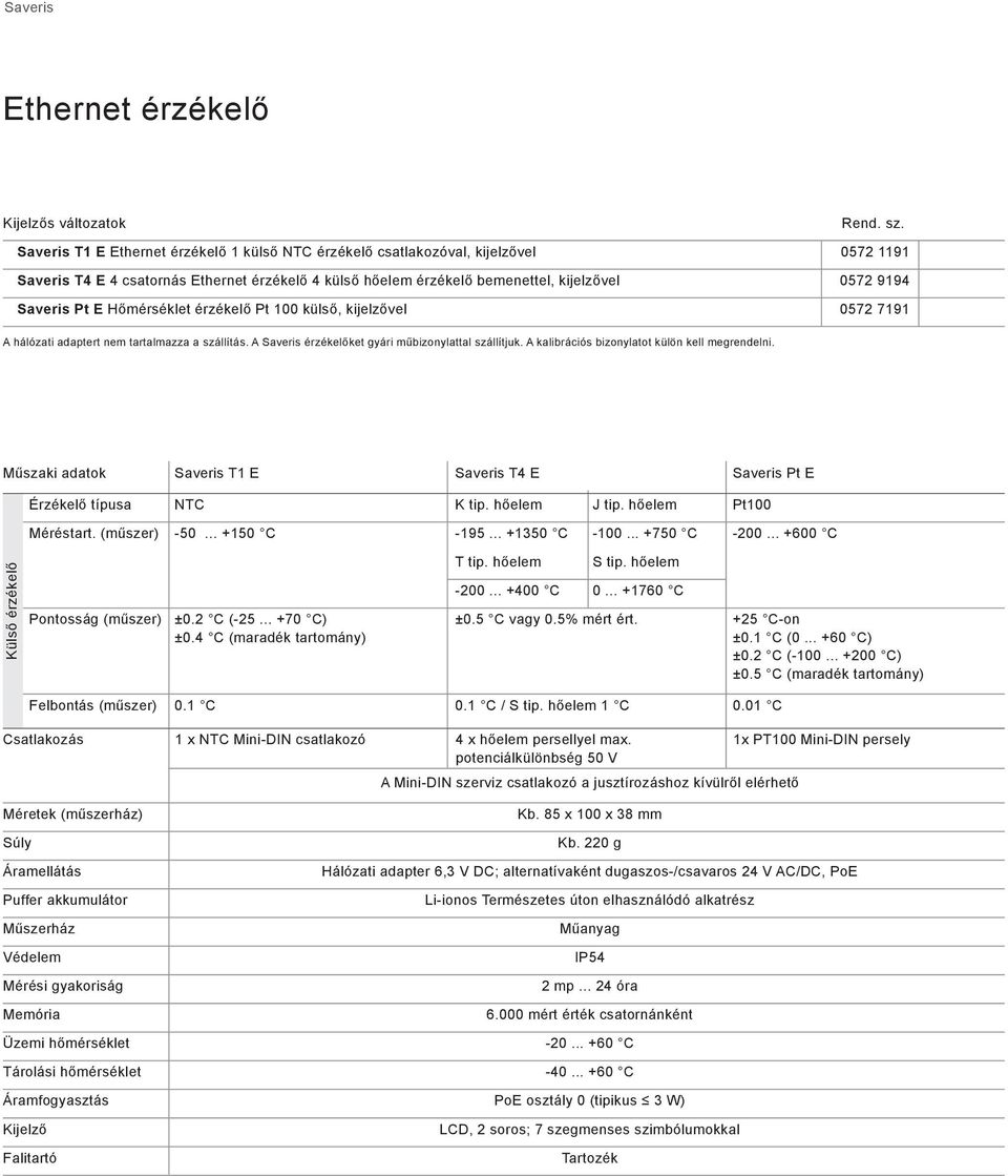 A Saveris érzékelőket gyári műbizonylattal szállítjuk. A kalibrációs bizonylatot külön kell megrendelni. Műszaki adatok Saveris T1 E Saveris T4 E Saveris Pt E K tip. hőelem J tip.