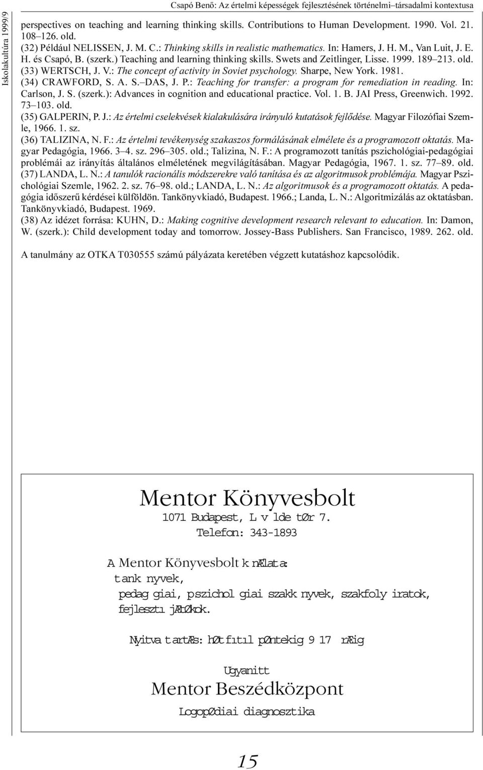 Swets and Zeitlinger, Lisse. 1999. 189 213. old. (33) WERTSCH, J. V.: The concept of activity in Soviet psychology. Sharpe, New York. 1981. (34) CRAWFORD, S. A. S. DAS, J. P.