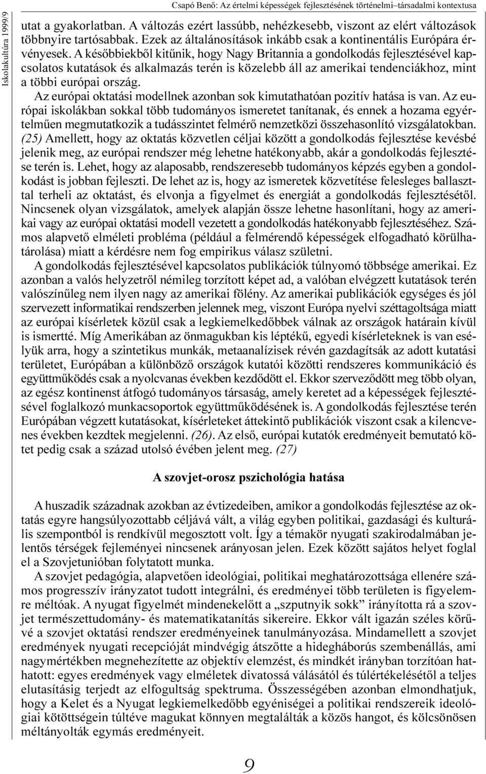 A késõbbiekbõl kitûnik, hogy Nagy Britannia a gondolkodás fejlesztésével kapcsolatos kutatások és alkalmazás terén is közelebb áll az amerikai tendenciákhoz, mint a többi európai ország.