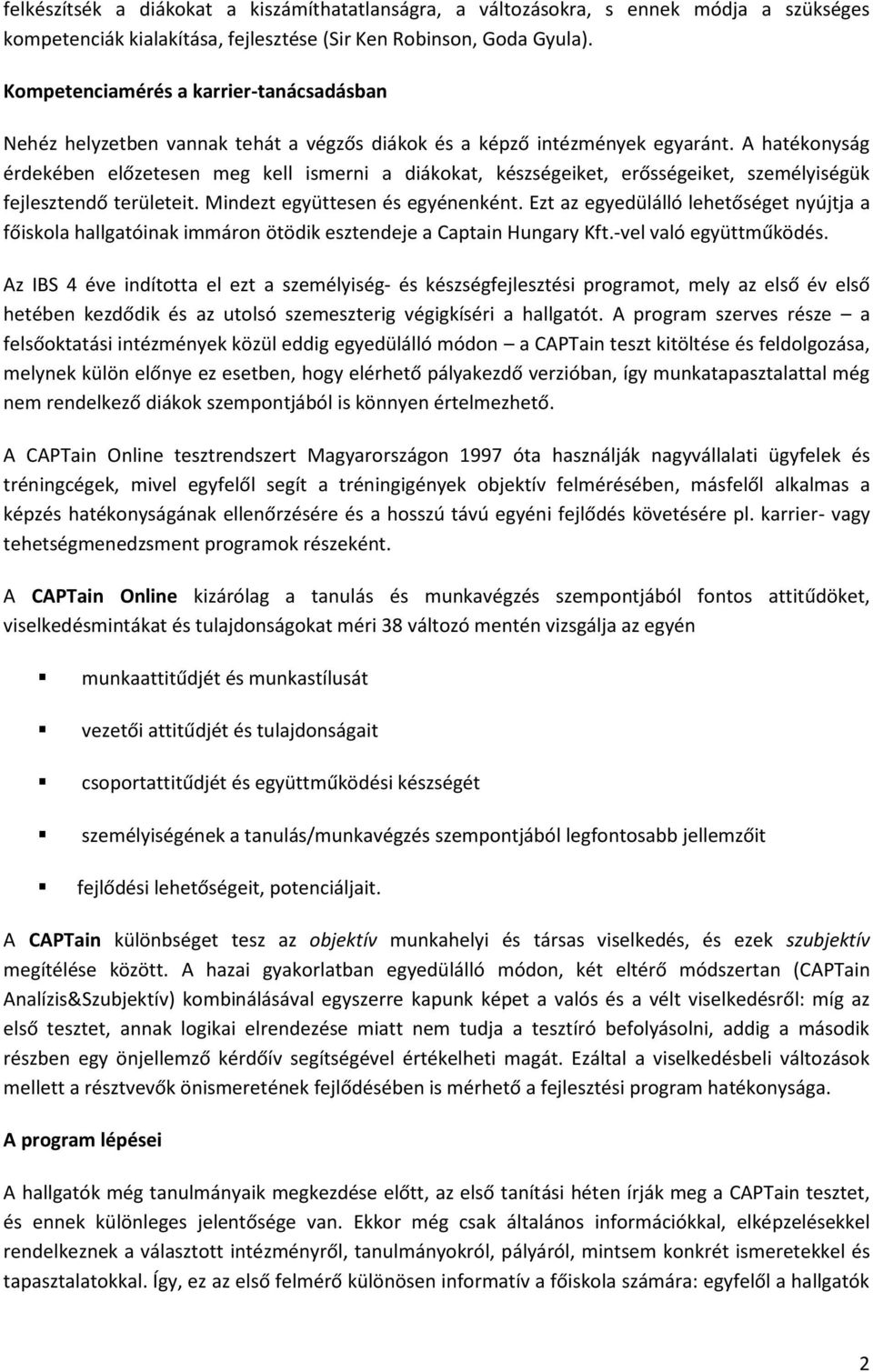 A hatékonyság érdekében előzetesen meg kell ismerni a diákokat, készségeiket, erősségeiket, személyiségük fejlesztendő területeit. Mindezt együttesen és egyénenként.