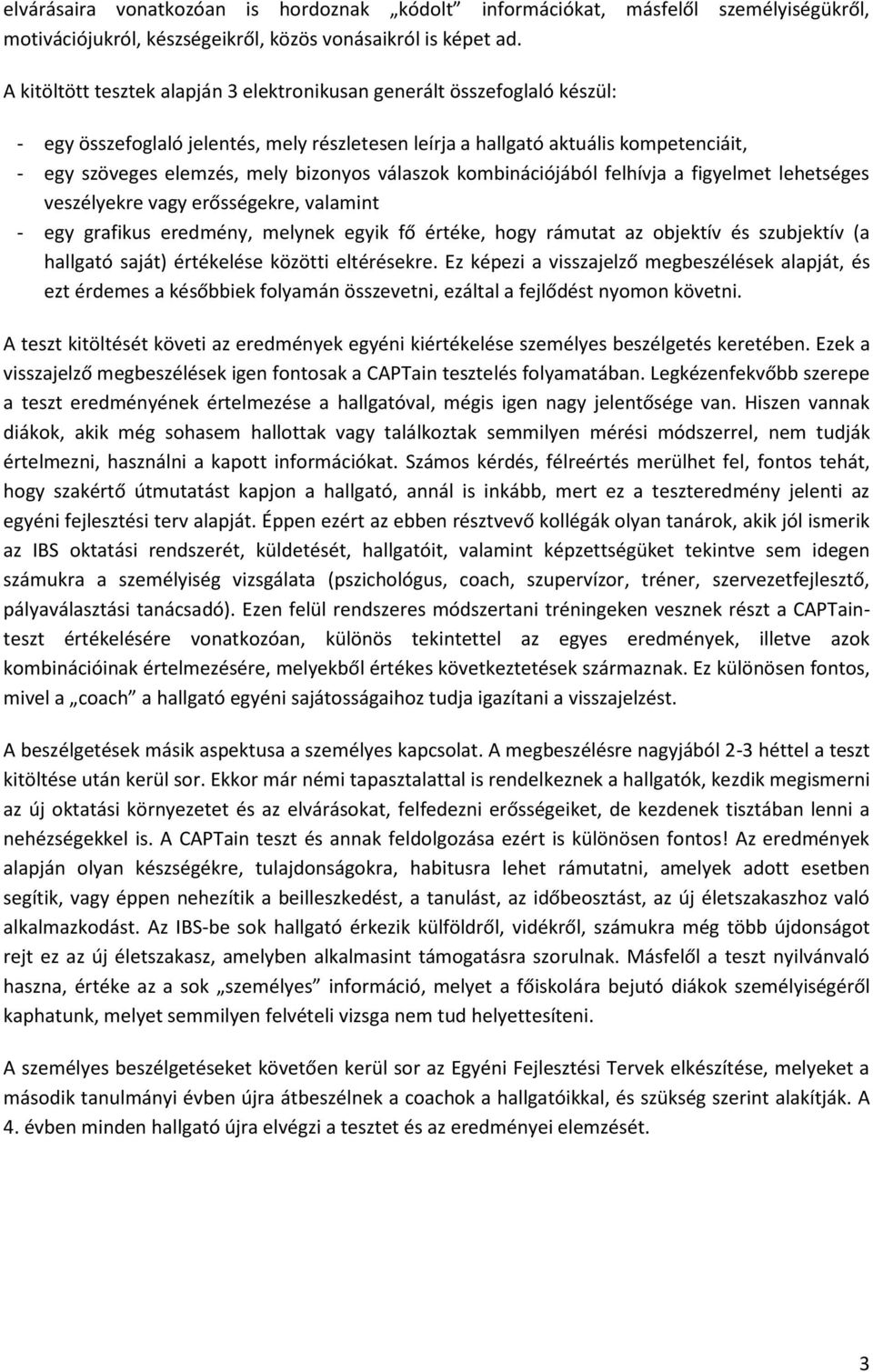 bizonyos válaszok kombinációjából felhívja a figyelmet lehetséges veszélyekre vagy erősségekre, valamint - egy grafikus eredmény, melynek egyik fő értéke, hogy rámutat az objektív és szubjektív (a