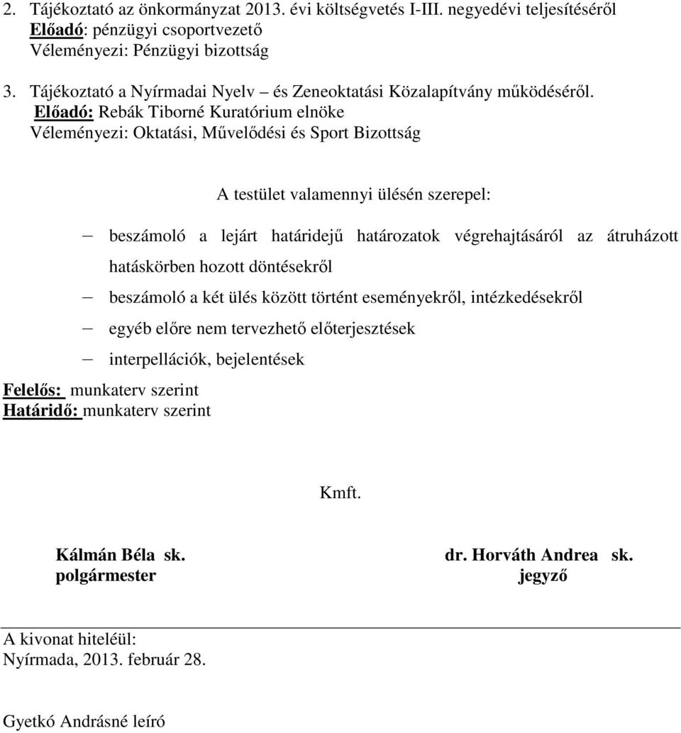 Előadó: Rebák Tiborné Kuratórium elnöke Véleményezi: Oktatási, Művelődési és Sport Bizottság A testület valamennyi ülésén szerepel: beszámoló a lejárt határidejű