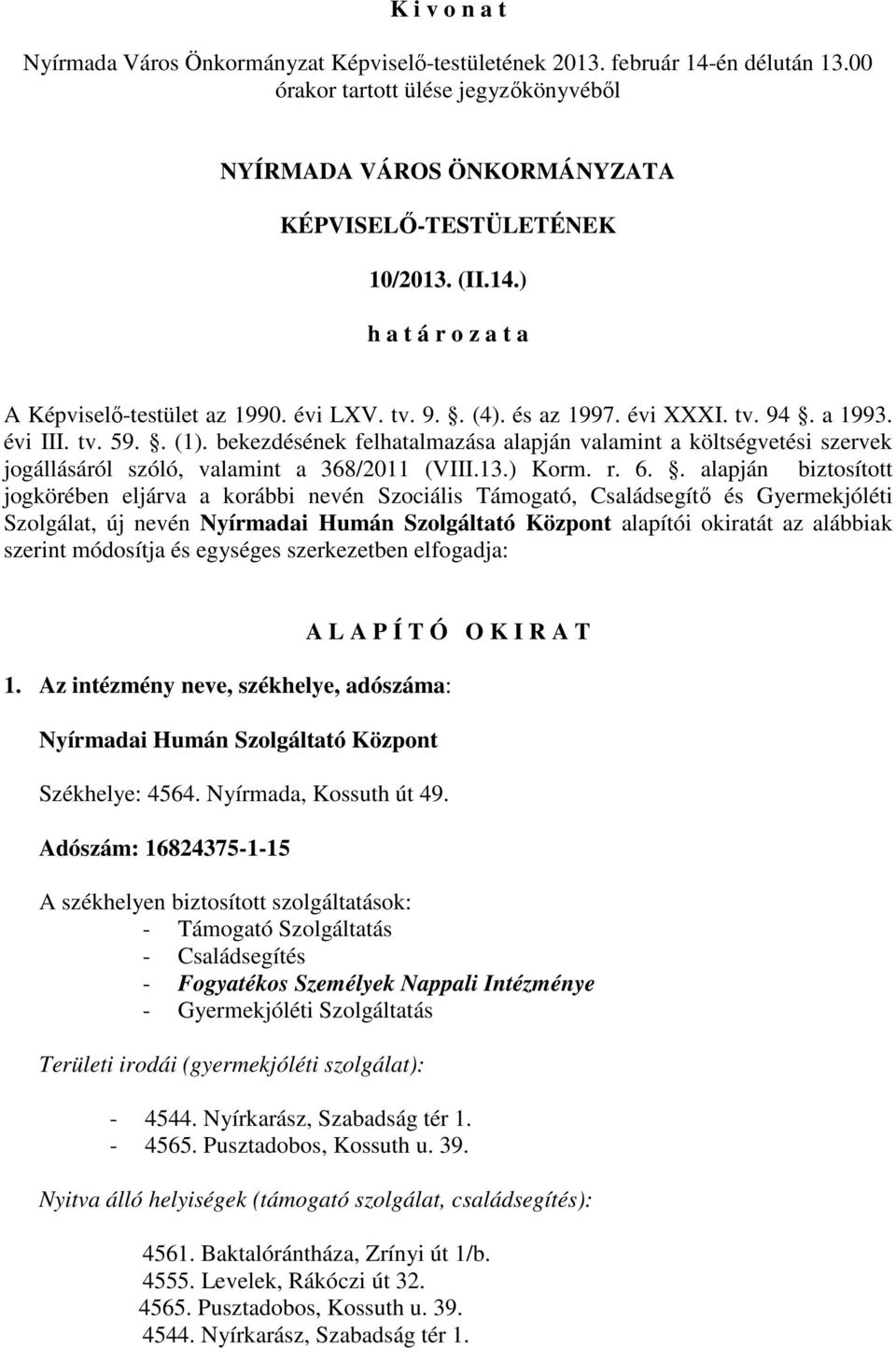 . alapján biztosított jogkörében eljárva a korábbi nevén Szociális Támogató, Családsegítő és Gyermekjóléti Szolgálat, új nevén Nyírmadai Humán Szolgáltató Központ alapítói okiratát az alábbiak