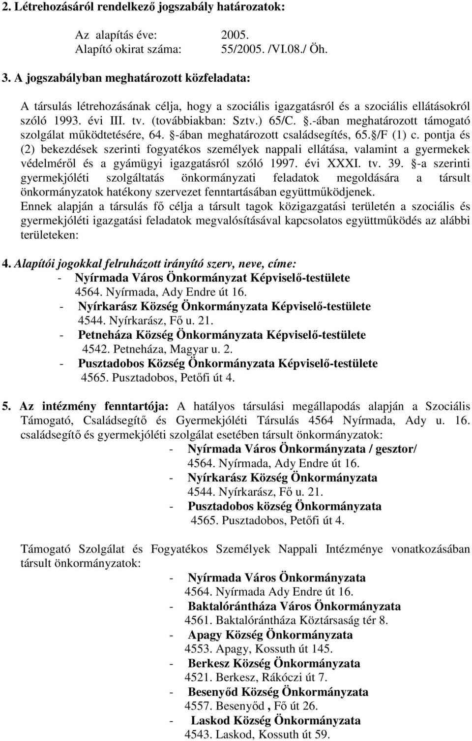 .-ában meghatározott támogató szolgálat működtetésére, 64. -ában meghatározott családsegítés, 65. /F (1) c.