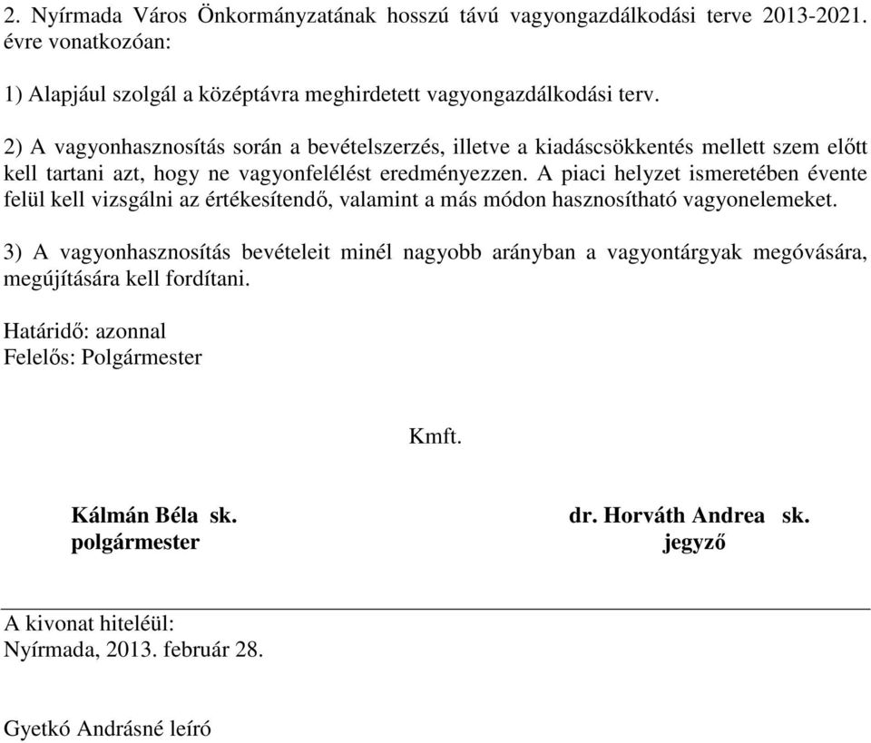 2) A vagyonhasznosítás során a bevételszerzés, illetve a kiadáscsökkentés mellett szem előtt kell tartani azt, hogy ne vagyonfelélést eredményezzen.