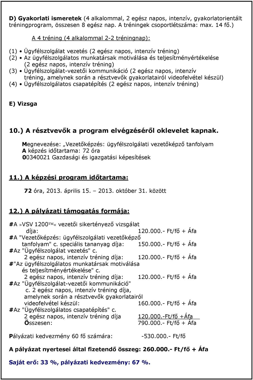 intenzív tréning) (3) Ügyfélszolgálat-vezetői kommunikáció (2 egész napos, intenzív tréning, amelynek során a résztvevők gyakorlatairól videofelvétel készül) (4) Ügyfélszolgálatos csapatépítés (2