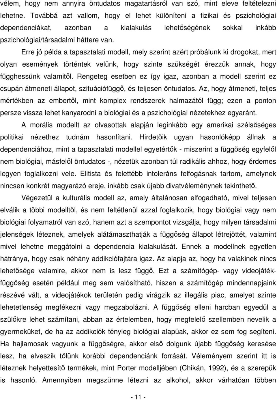 Erre jó példa a tapasztalati modell, mely szerint azért próbálunk ki drogokat, mert olyan események történtek velünk, hogy szinte szükségét érezzük annak, hogy függhessünk valamitl.