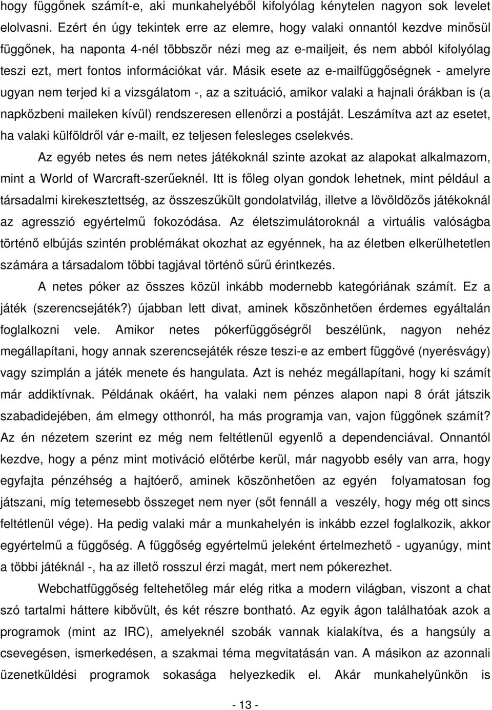 Másik esete az e-mailfüggségnek - amelyre ugyan nem terjed ki a vizsgálatom -, az a szituáció, amikor valaki a hajnali órákban is (a napközbeni maileken kívül) rendszeresen ellenrzi a postáját.