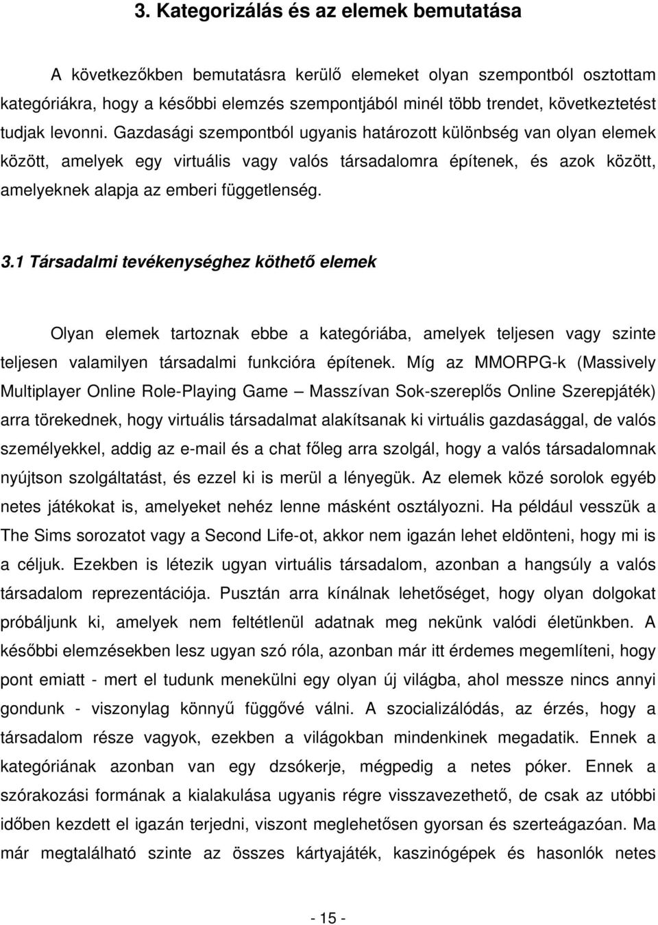 Gazdasági szempontból ugyanis határozott különbség van olyan elemek között, amelyek egy virtuális vagy valós társadalomra építenek, és azok között, amelyeknek alapja az emberi függetlenség. 3.