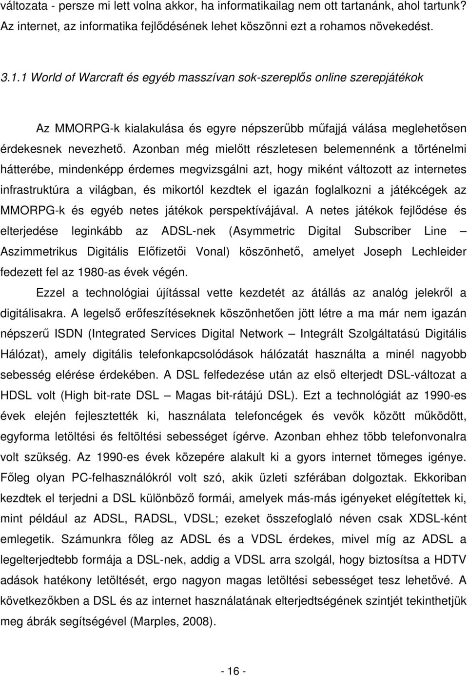 Azonban még mieltt részletesen belemennénk a történelmi hátterébe, mindenképp érdemes megvizsgálni azt, hogy miként változott az internetes infrastruktúra a világban, és mikortól kezdtek el igazán