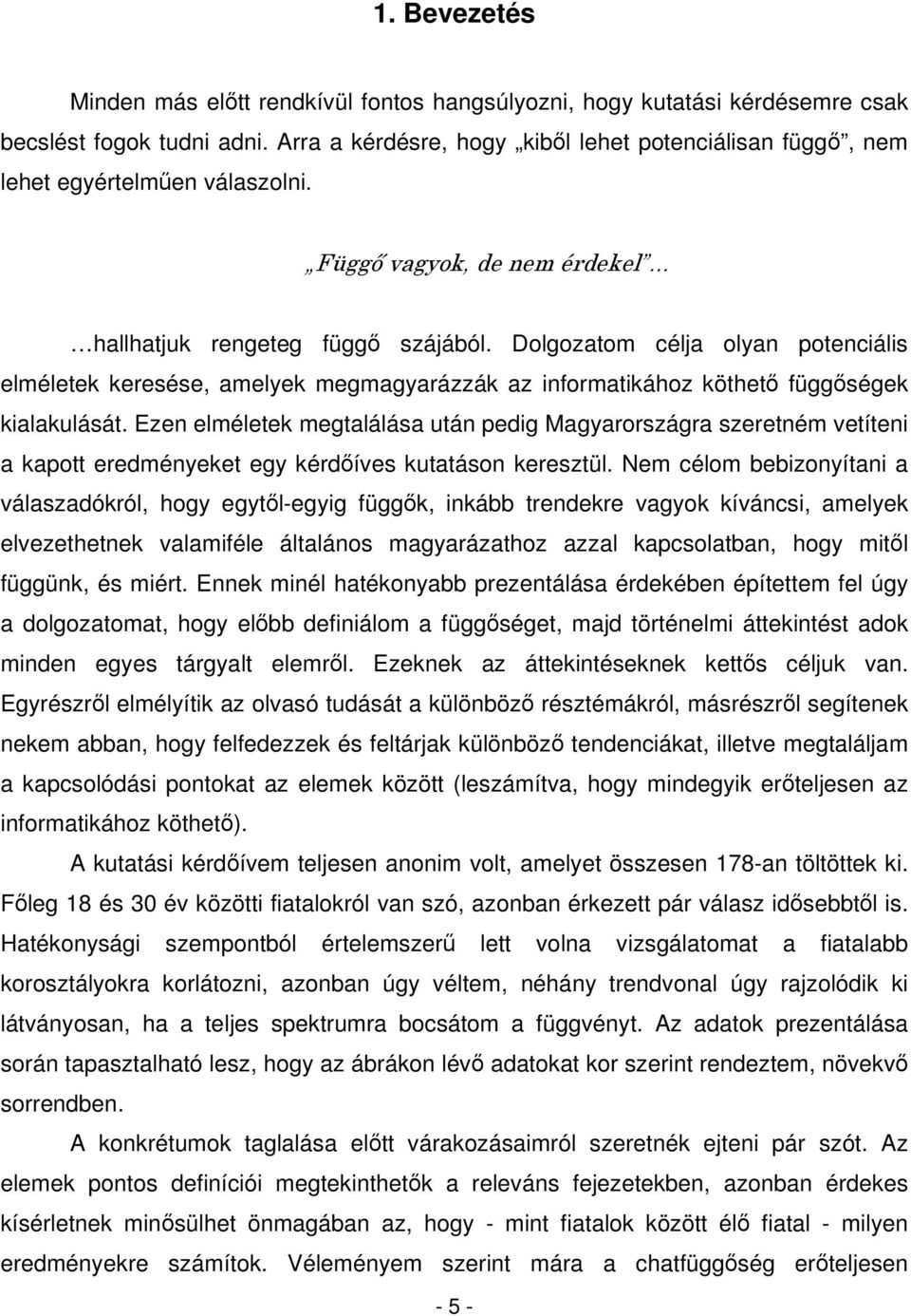 Dolgozatom célja olyan potenciális elméletek keresése, amelyek megmagyarázzák az informatikához köthet függségek kialakulását.