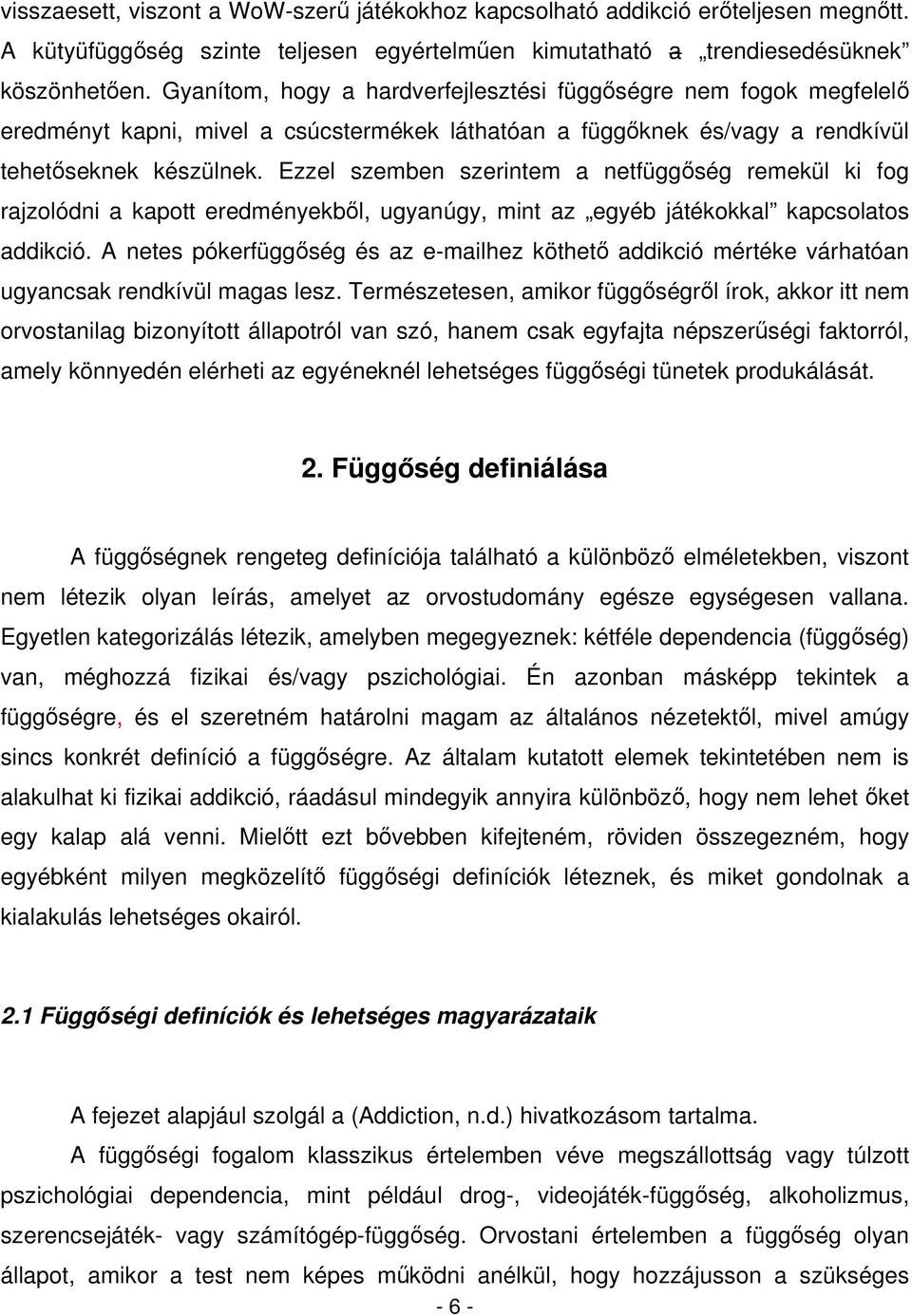 Ezzel szemben szerintem a netfüggség remekül ki fog rajzolódni a kapott eredményekbl, ugyanúgy, mint az egyéb játékokkal kapcsolatos addikció.