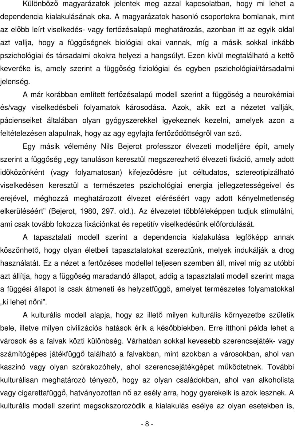 sokkal inkább pszichológiai és társadalmi okokra helyezi a hangsúlyt. Ezen kívül megtalálható a kett keveréke is, amely szerint a függség fiziológiai és egyben pszichológiai/társadalmi jelenség.