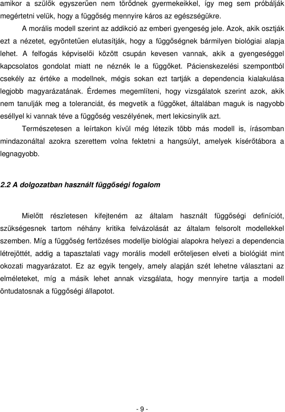 A felfogás képviseli között csupán kevesen vannak, akik a gyengeséggel kapcsolatos gondolat miatt ne néznék le a függket.