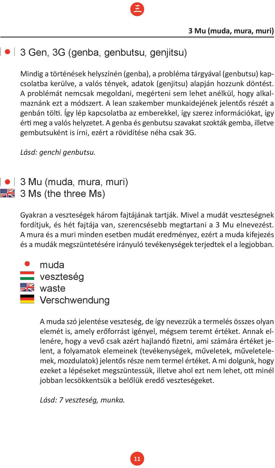 Így lép kapcsolatba az emberekkel, így szerez információkat, így érti meg a valós helyzetet. A genba és genbutsu szavakat szokták gemba, illetve gembutsuként is írni, ezért a rövidítése néha csak 3G.