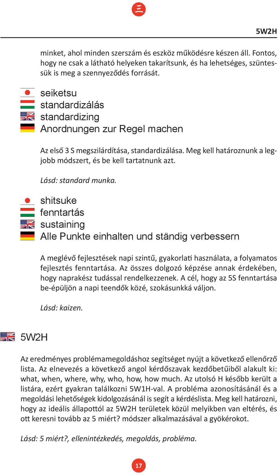 Lásd: standard munka. shitsuke fenntartás sustaining Alle Punkte einhalten und ständig verbessern A meglévő fejlesztések napi szintű, gyakorlati használata, a folyamatos fejlesztés fenntartása.