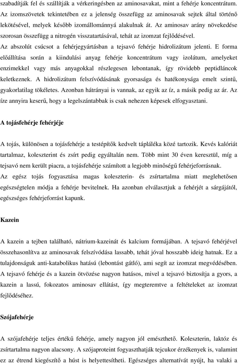 Az aminosav arány növekedése szorosan összefügg a nitrogén visszatartásával, tehát az izomzat fejlődésével. Az abszolút csúcsot a fehérjegyártásban a tejsavó fehérje hidrolizátum jelenti.